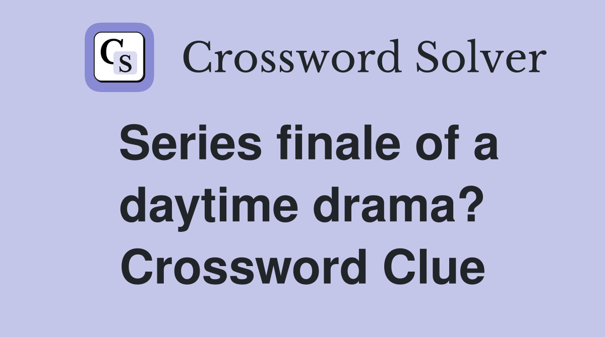 Series finale of a daytime drama? Crossword Clue