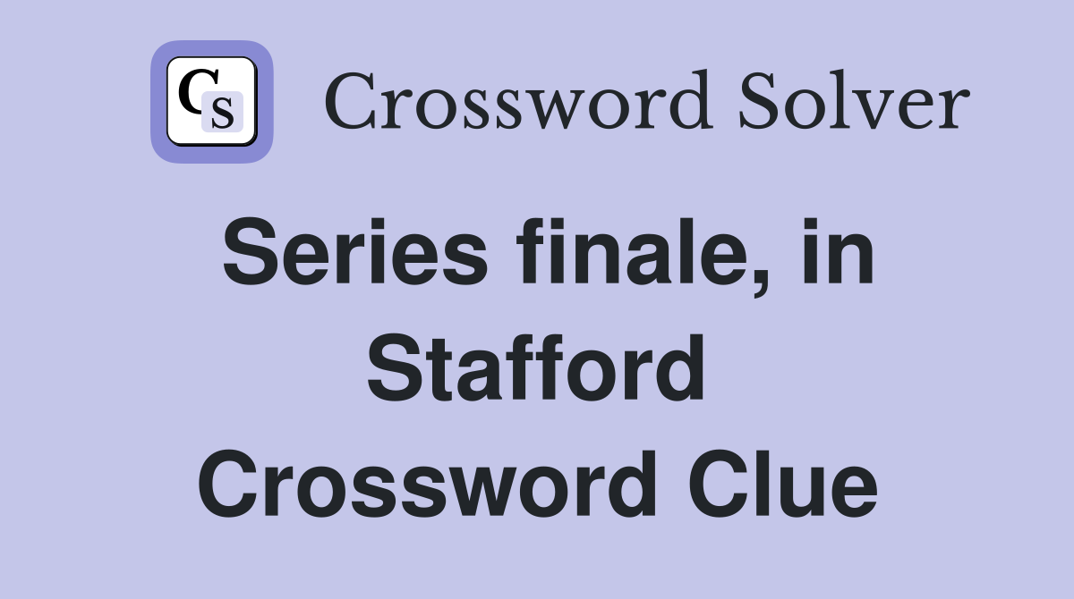 Series finale, in Stafford Crossword Clue