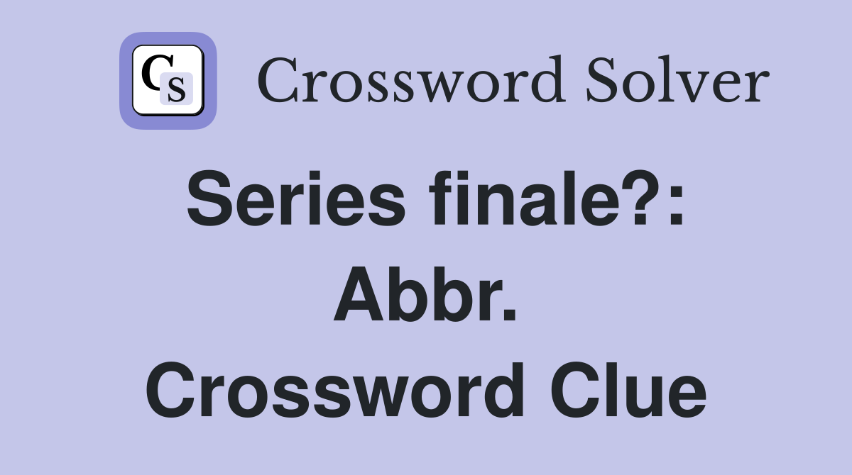 Series finale?: Abbr. Crossword Clue
