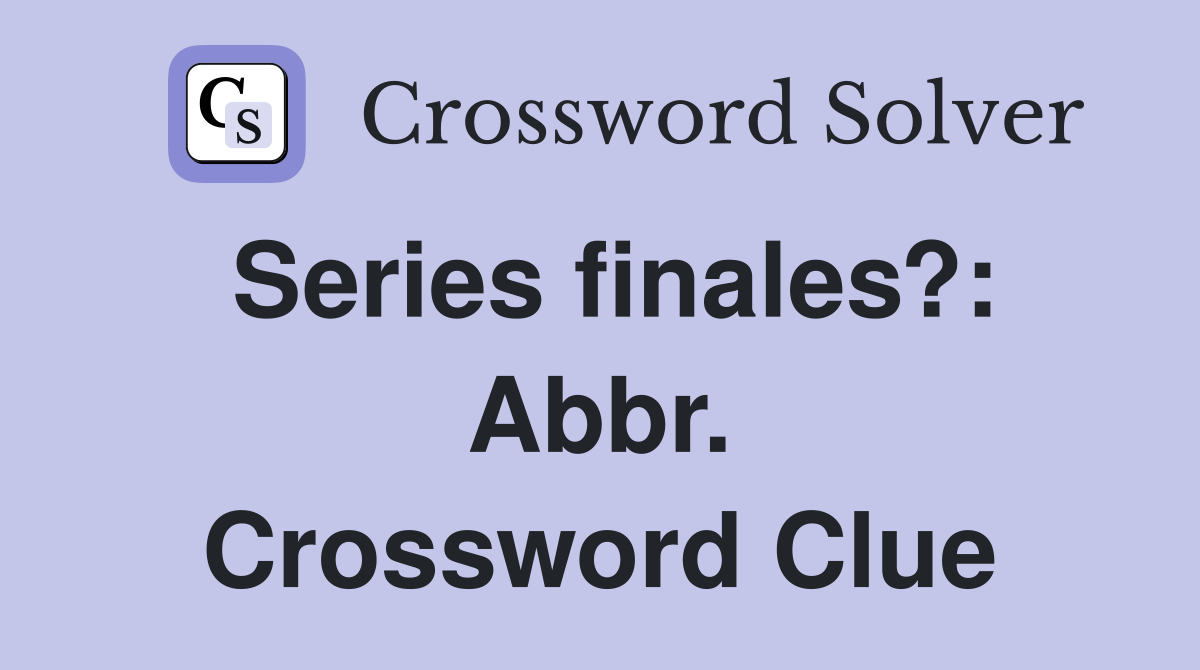 Series finales?: Abbr. Crossword Clue