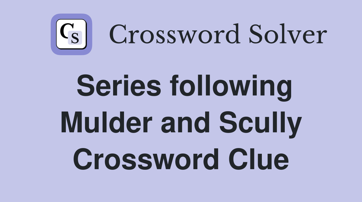 Series following Mulder and Scully Crossword Clue
