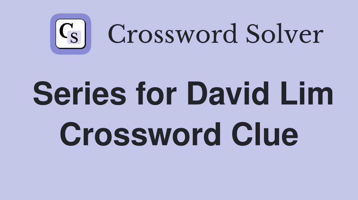Series for David Lim Crossword Clue