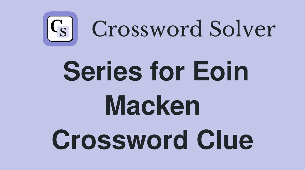 Series for Eoin Macken Crossword Clue
