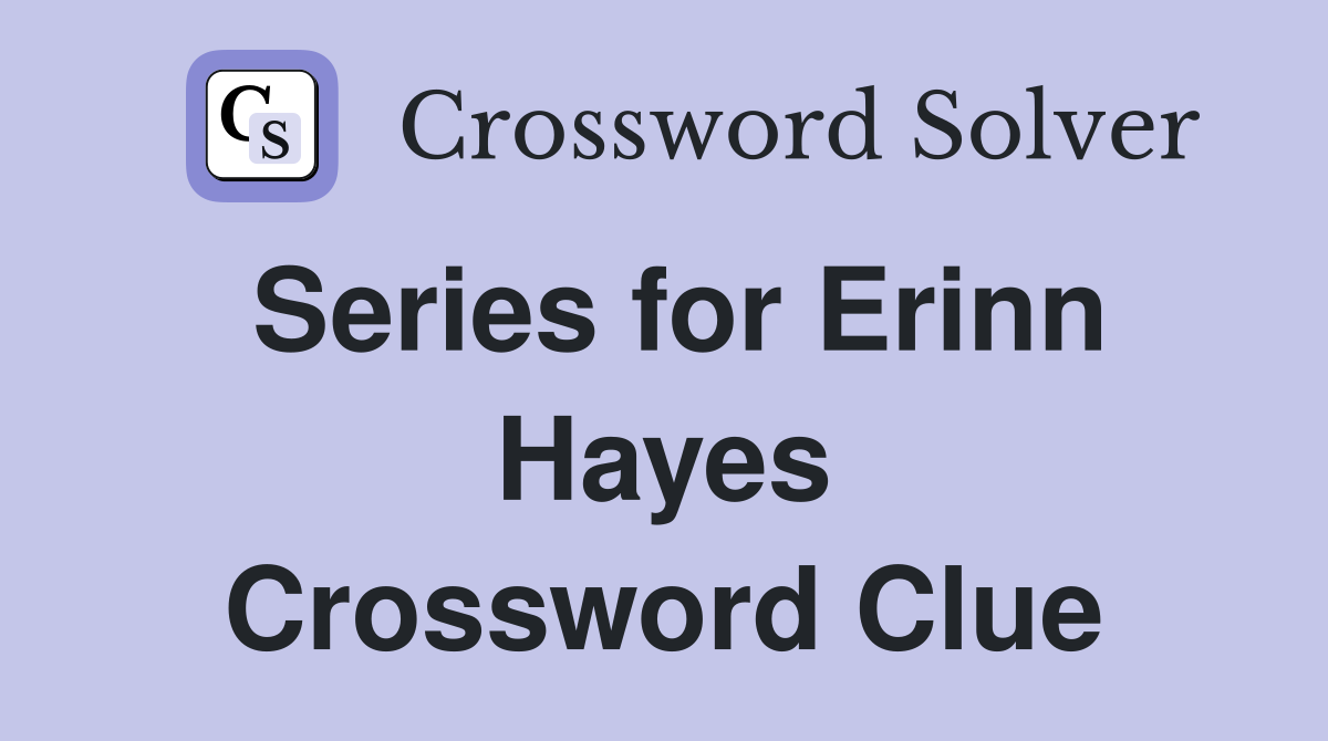 Series for Erinn Hayes Crossword Clue