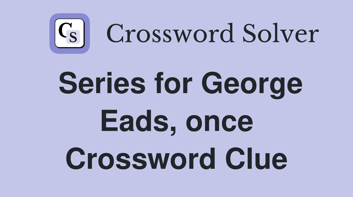 Series for George Eads, once Crossword Clue