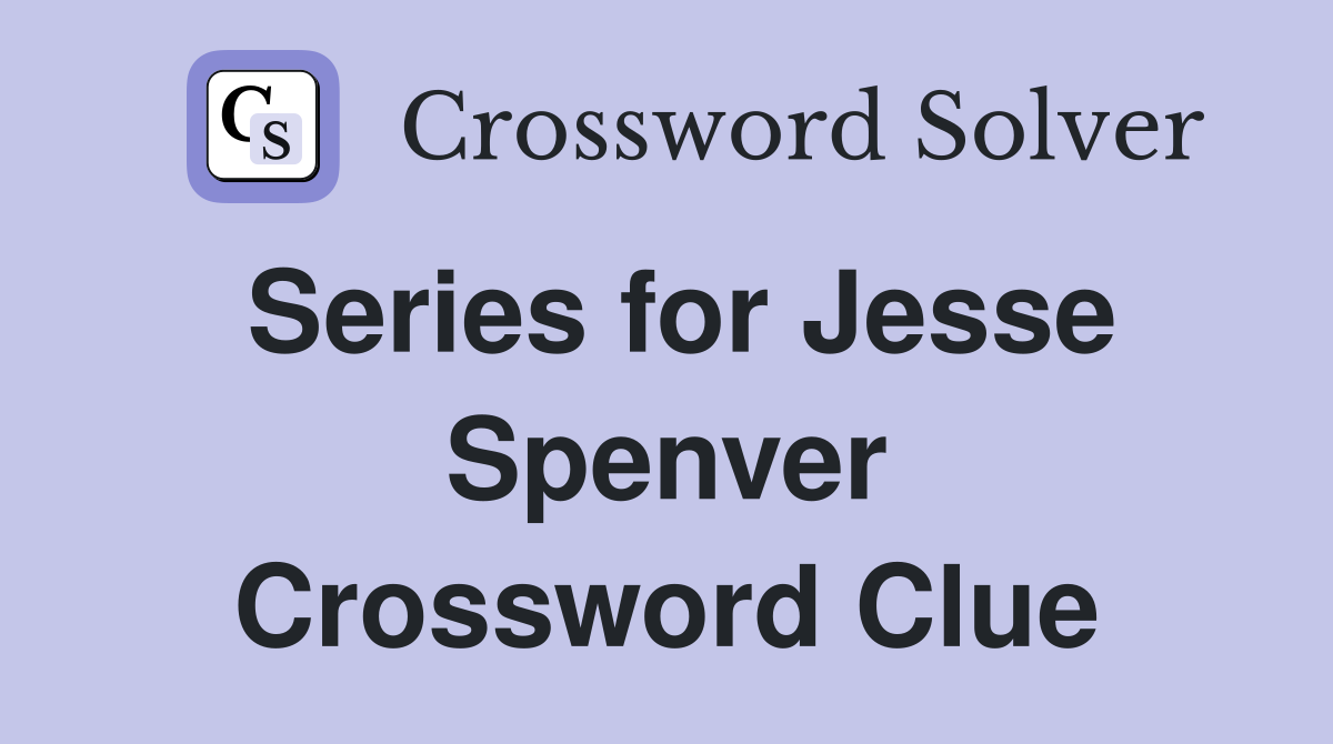 Series for Jesse Spenver Crossword Clue