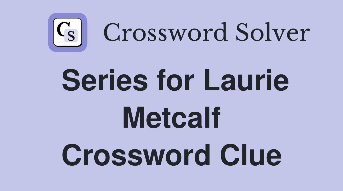 Series for Laurie Metcalf Crossword Clue