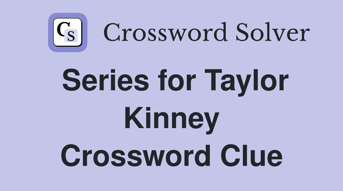 Series for Taylor Kinney Crossword Clue