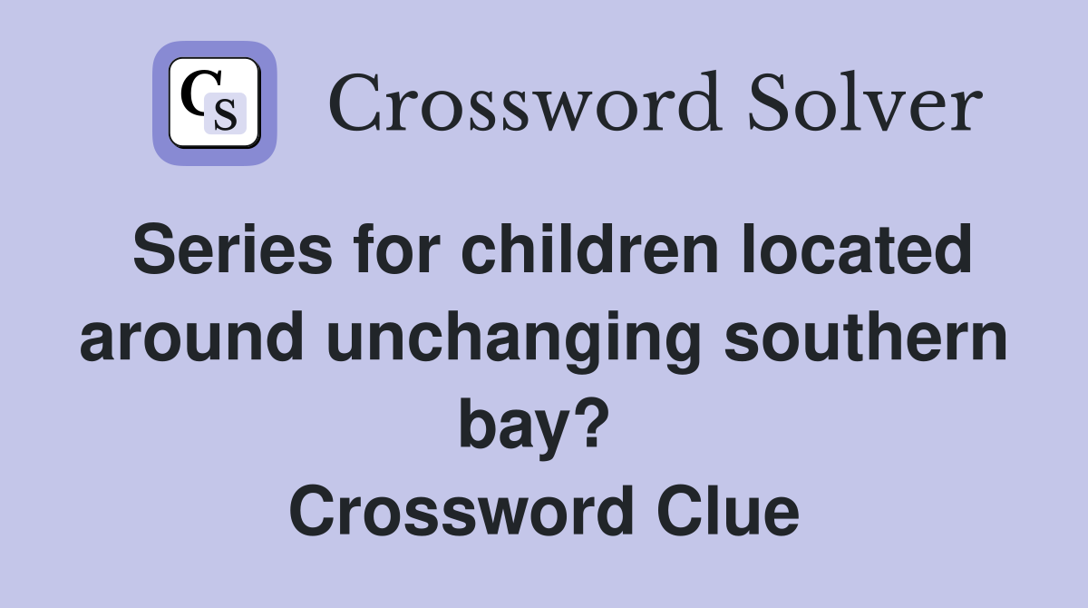 Series for children located around unchanging southern bay?  Crossword Clue