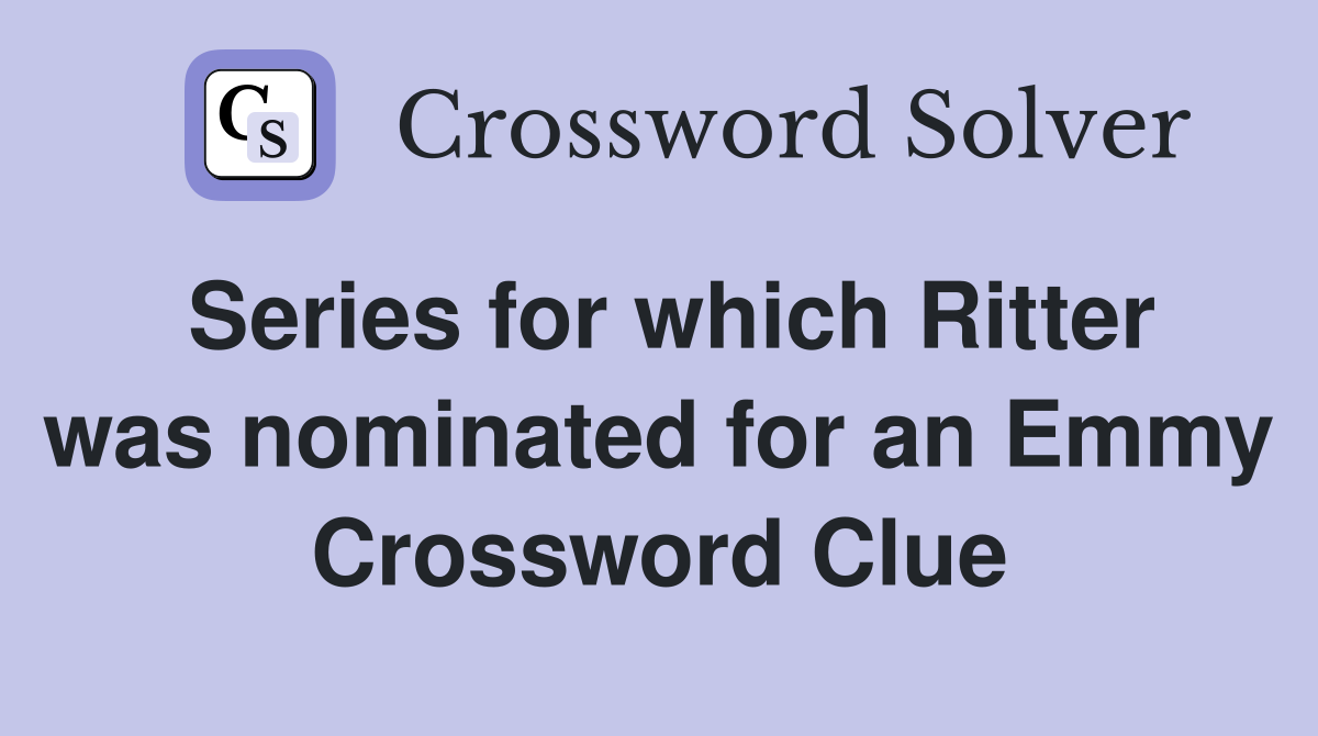 Series for which Ritter was nominated for an Emmy Crossword Clue