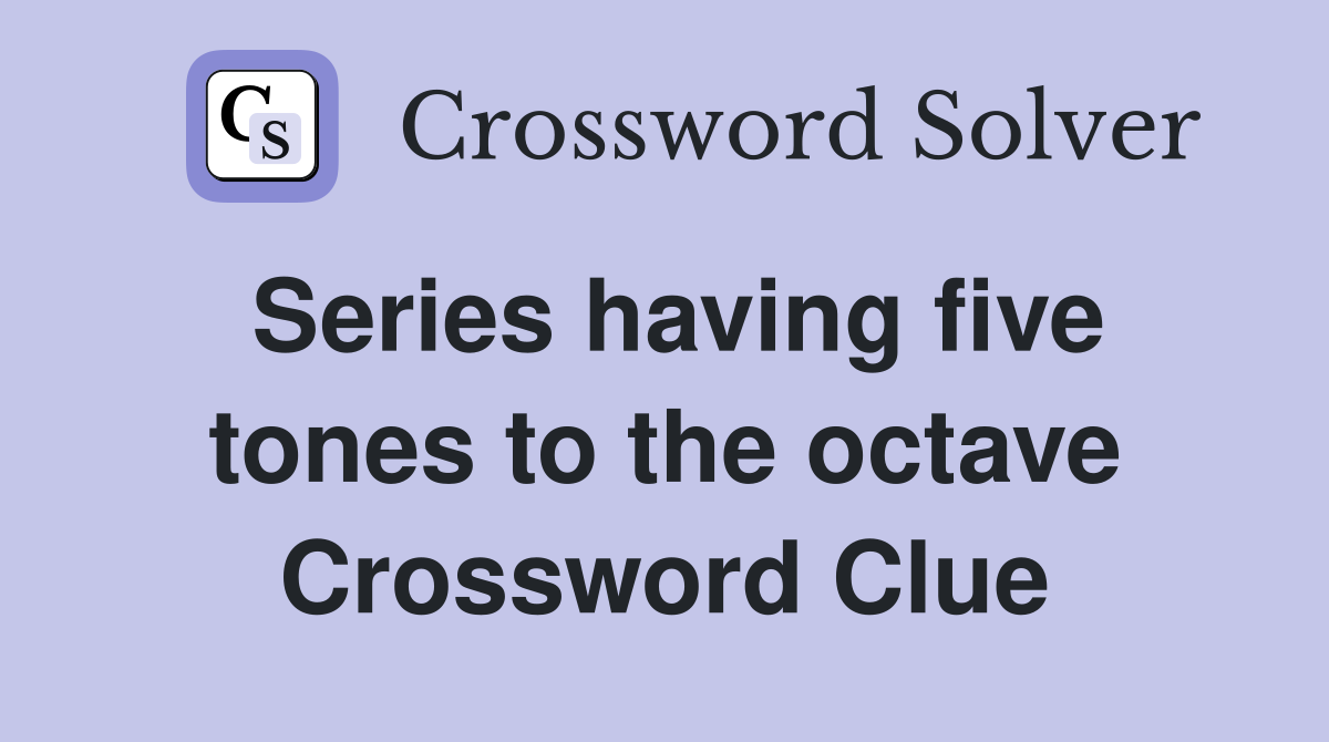 Series having five tones to the octave Crossword Clue