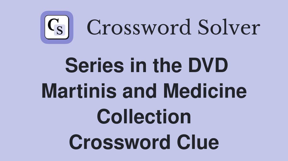 Series in the DVD Martinis and Medicine Collection Crossword Clue