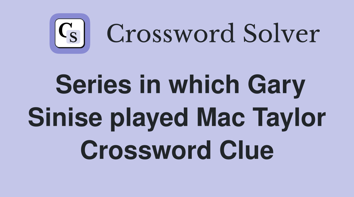 Series in which Gary Sinise played Mac Taylor Crossword Clue