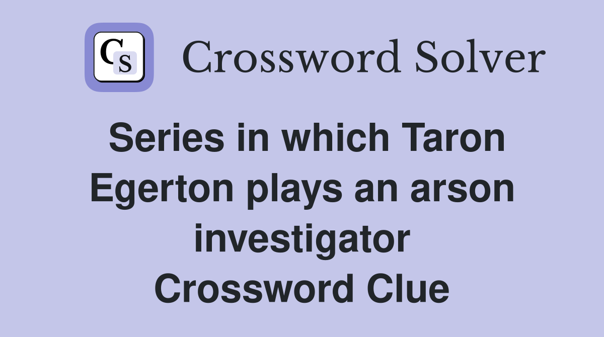 Series in which Taron Egerton plays an arson investigator Crossword Clue