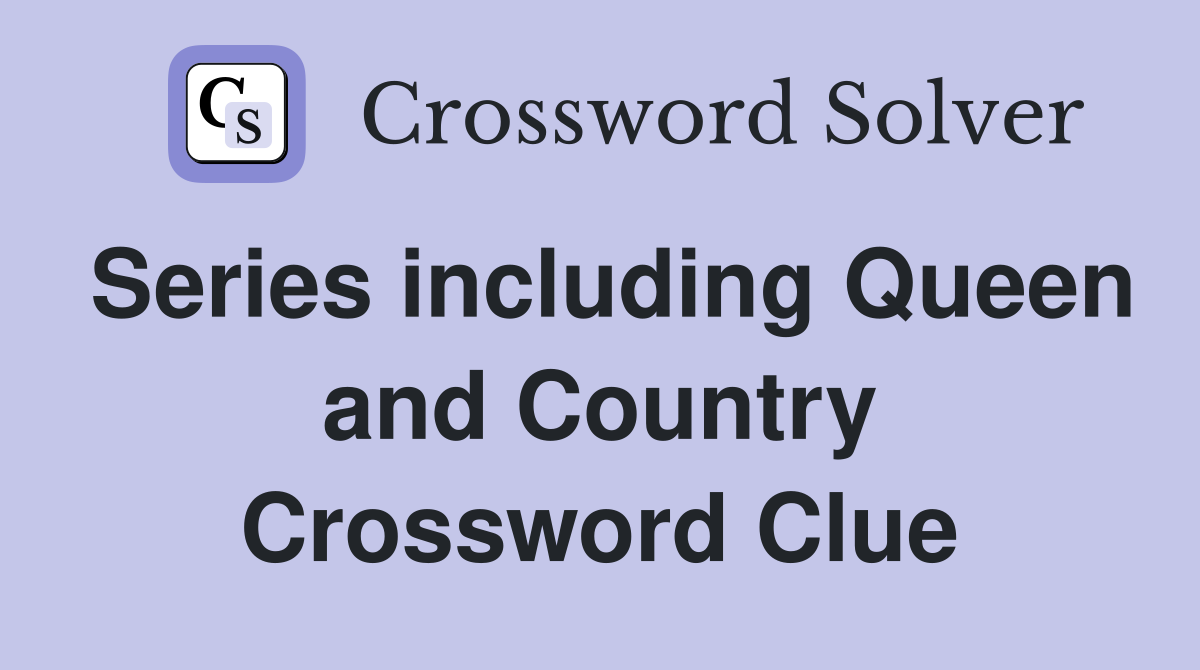 Series including Queen and Country Crossword Clue