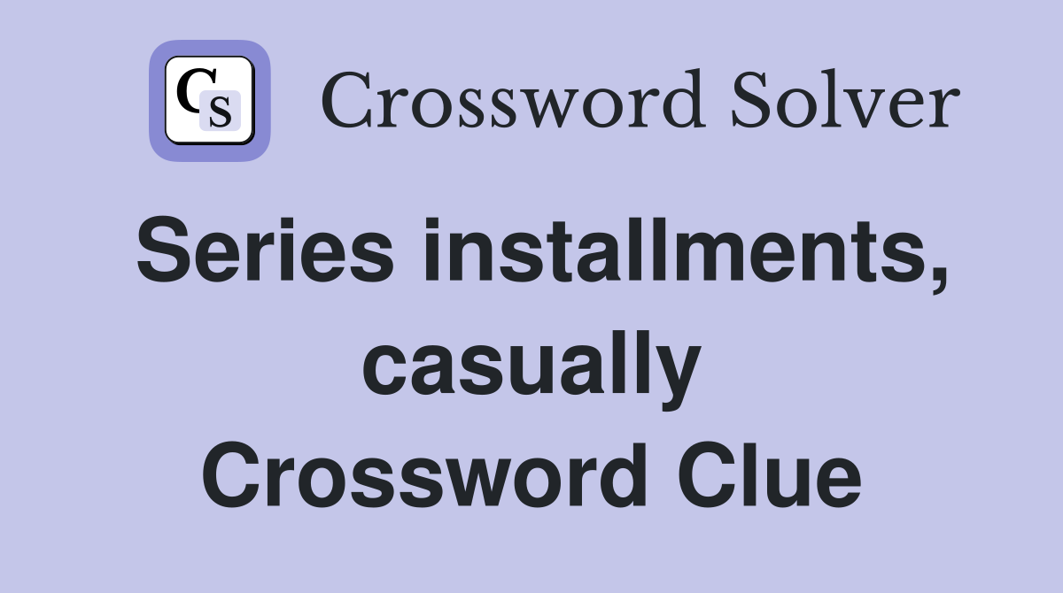 Series installments, casually Crossword Clue