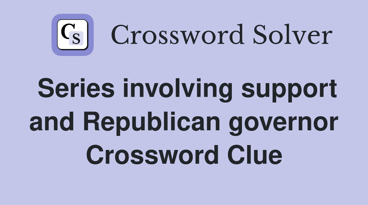 Series involving support and Republican governor Crossword Clue