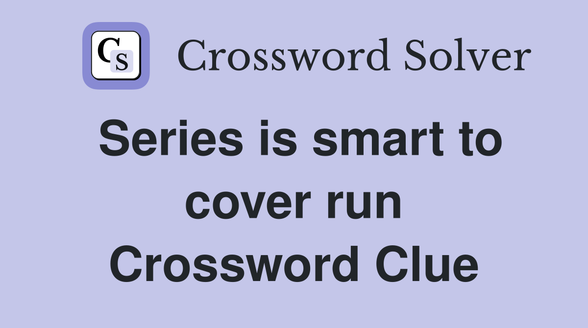 Series is smart to cover run Crossword Clue