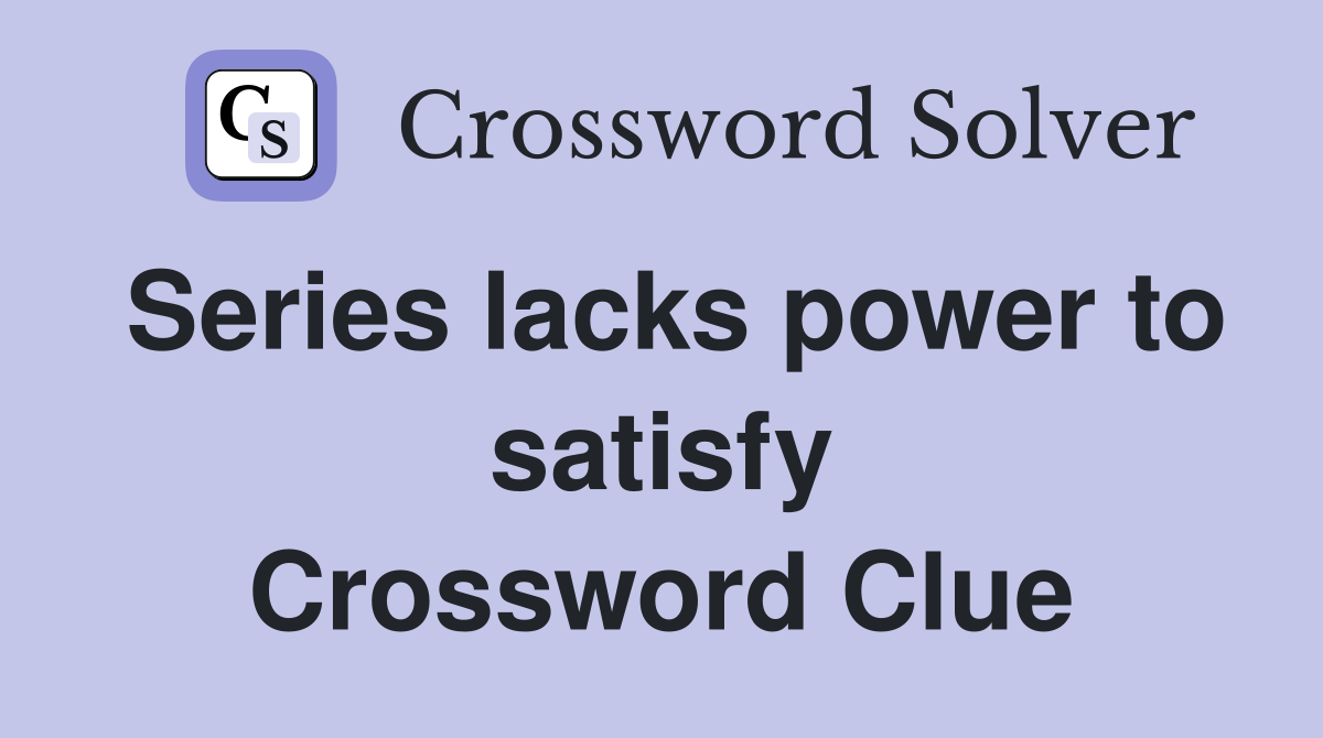 Series lacks power to satisfy Crossword Clue