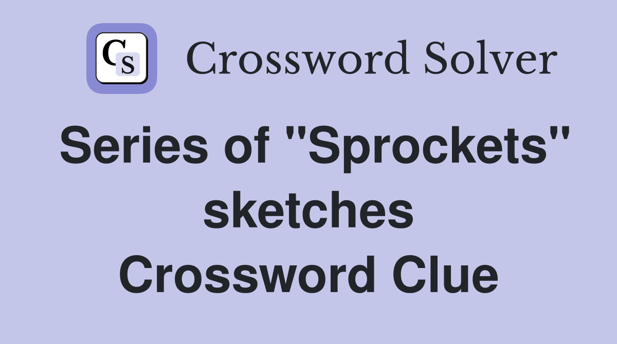 Series of "Sprockets" sketches Crossword Clue