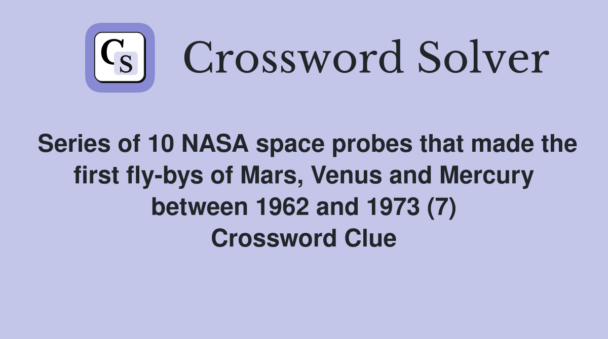 Series of 10 NASA space probes that made the first fly-bys of Mars, Venus and Mercury between 1962 and 1973 (7) Crossword Clue