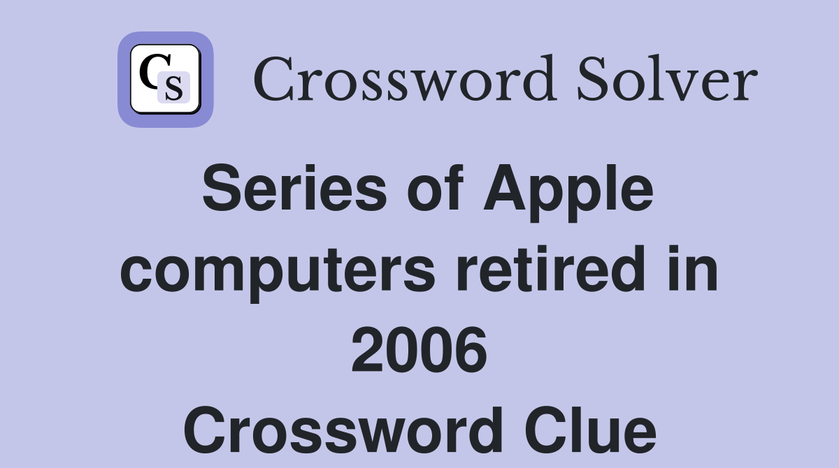Series of Apple computers retired in 2006 Crossword Clue