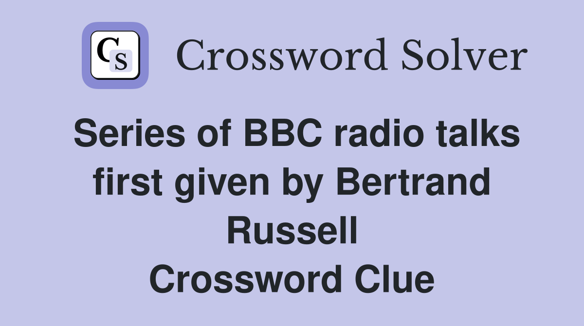 Series of BBC radio talks first given by Bertrand Russell Crossword Clue