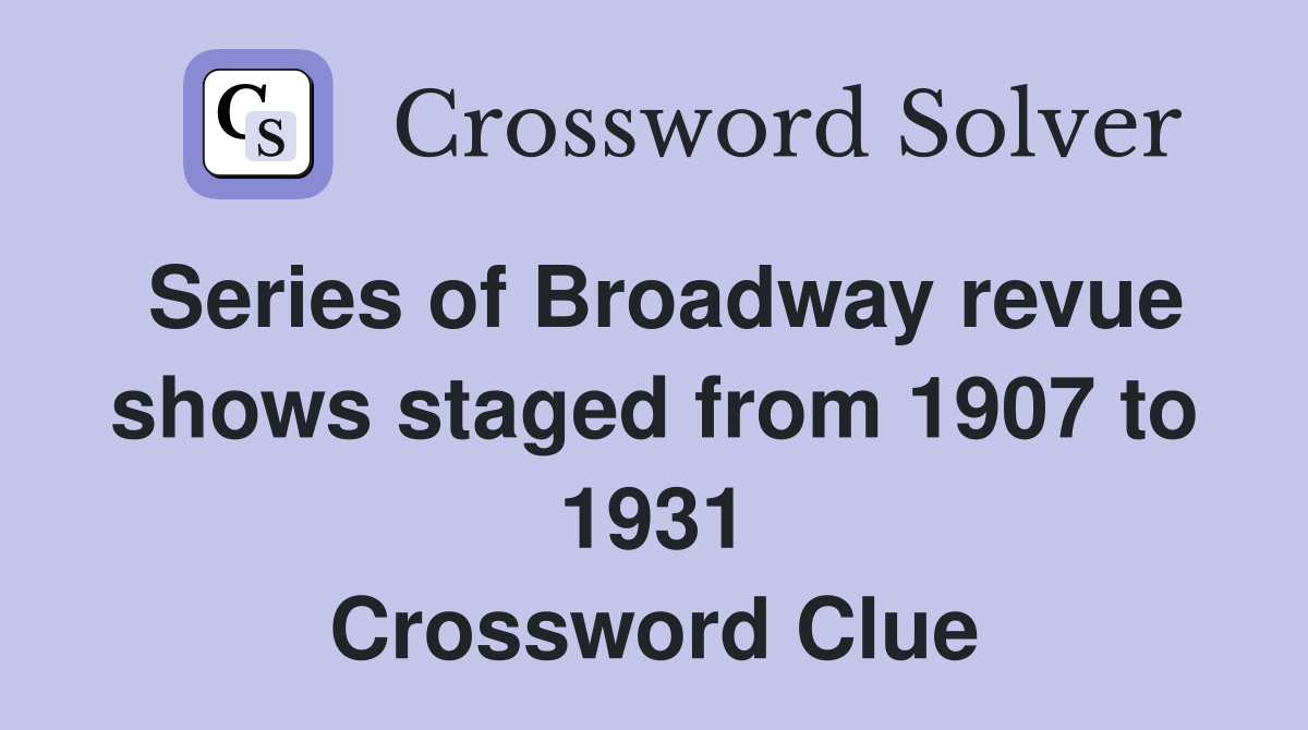Series of Broadway revue shows staged from 1907 to 1931 Crossword Clue