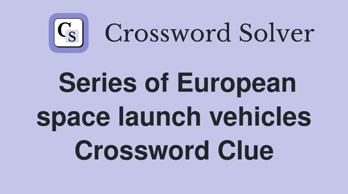 Series of European space launch vehicles Crossword Clue