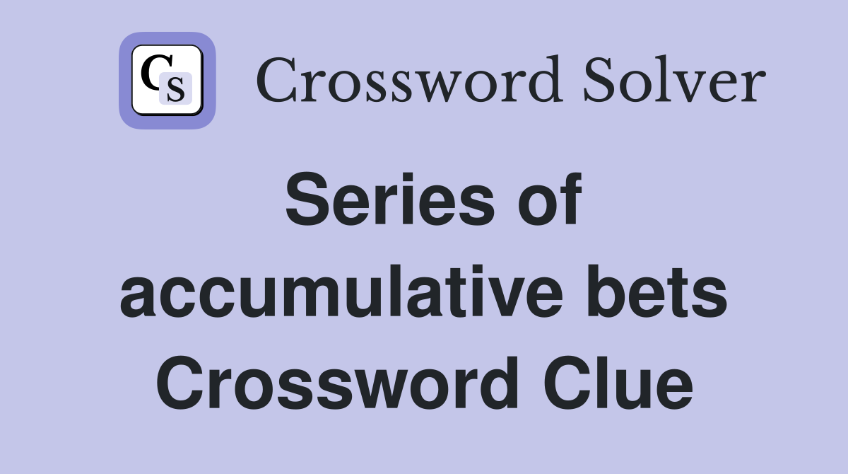 Series of accumulative bets Crossword Clue