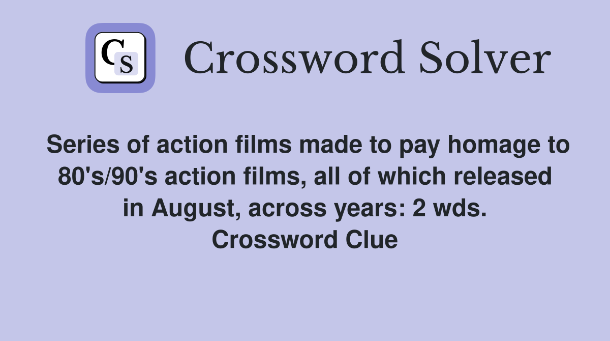 Series of action films made to pay homage to 80's/90's action films, all of which released in August, across years: 2 wds. Crossword Clue