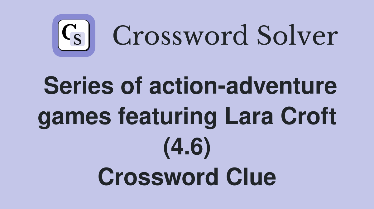 Series of action-adventure games featuring Lara Croft (4.6) Crossword Clue