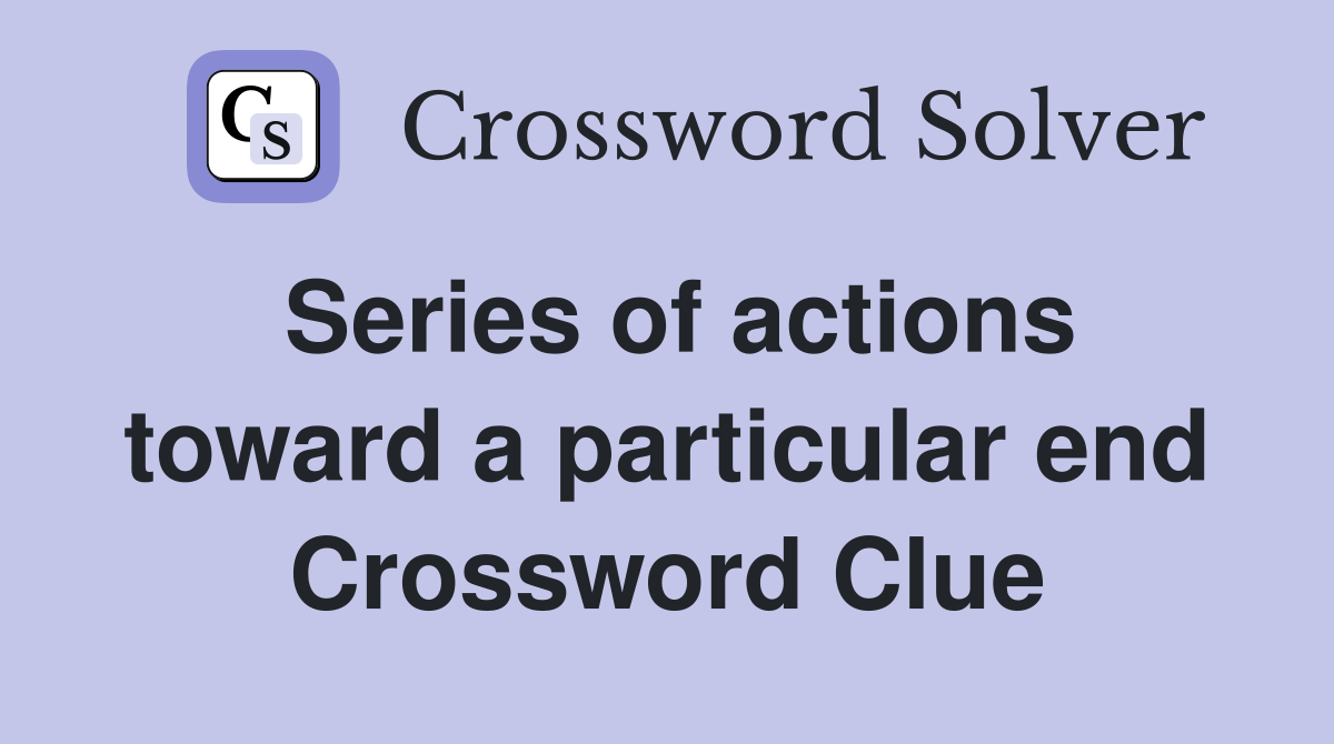 Series of actions toward a particular end Crossword Clue