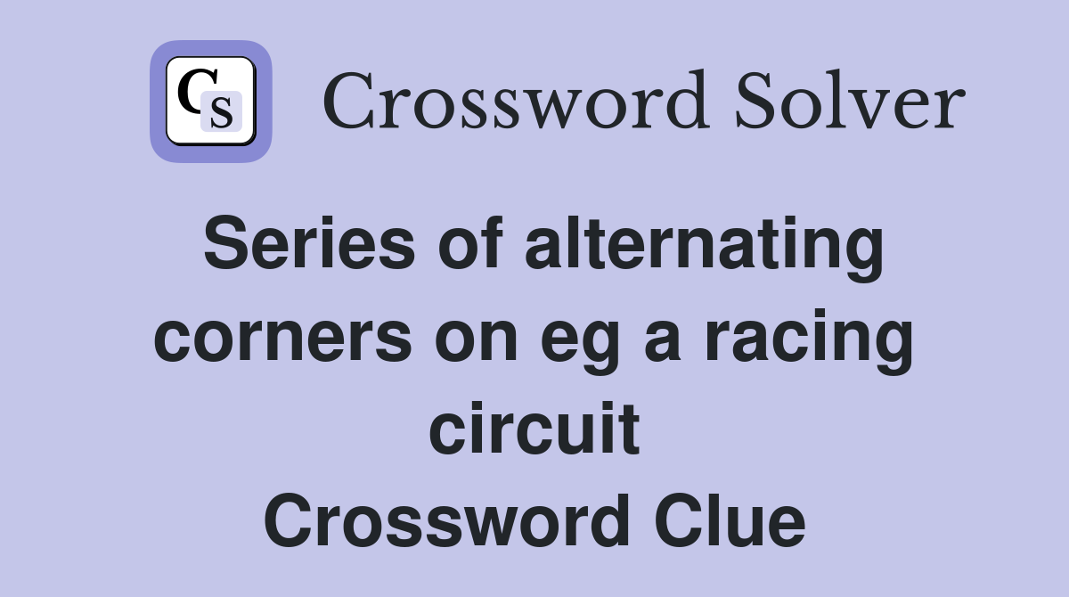 Series of alternating corners on eg a racing circuit Crossword Clue