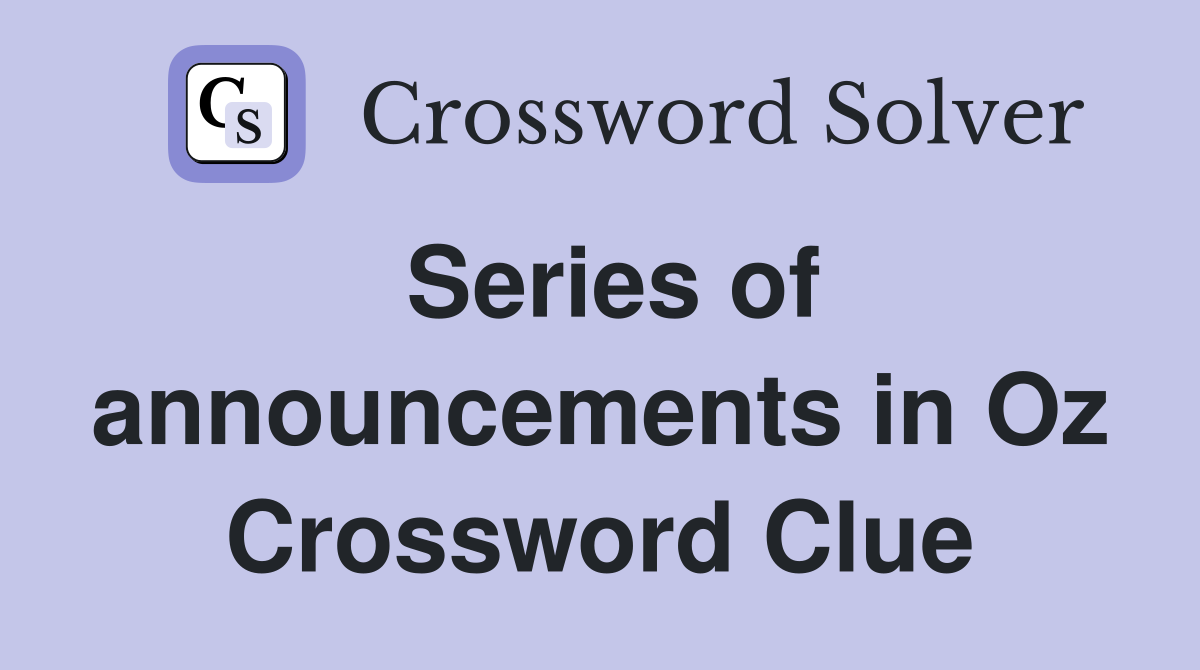 Series of announcements in Oz Crossword Clue