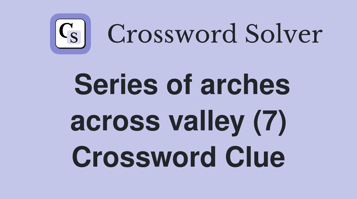 Series of arches across valley (7) Crossword Clue