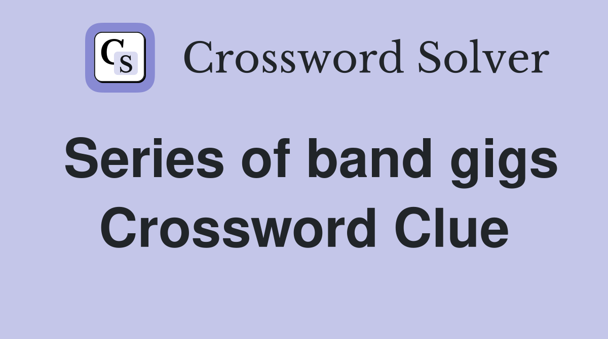 Series of band gigs Crossword Clue