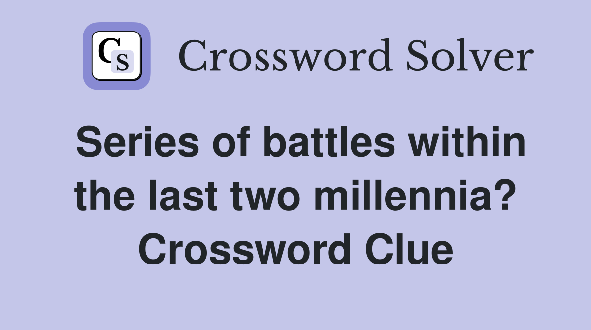 Series of battles within the last two millennia? Crossword Clue