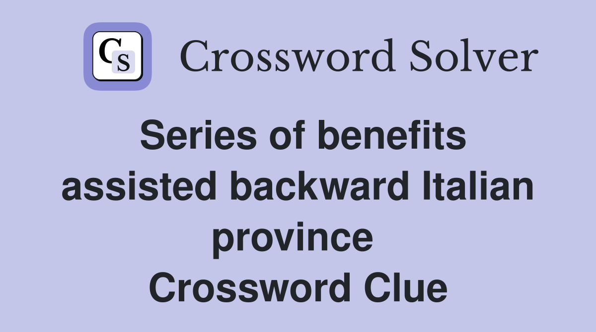 Series of benefits assisted backward Italian province  Crossword Clue