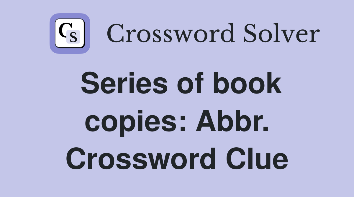 Series of book copies: Abbr. Crossword Clue