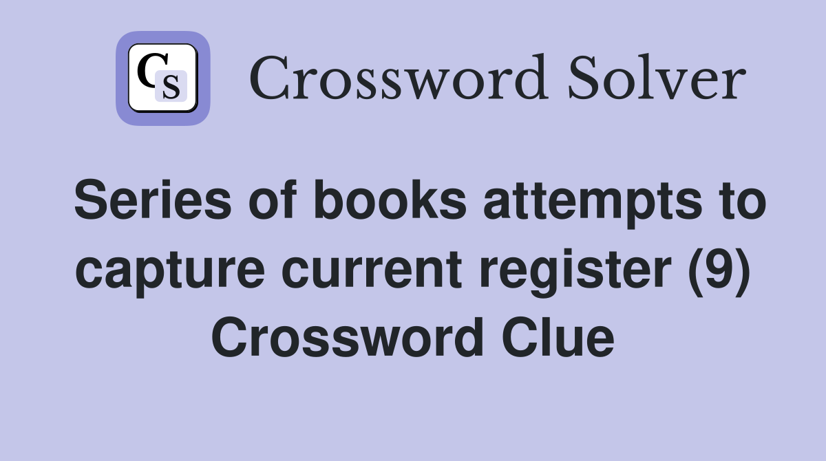 Series of books attempts to capture current register (9) Crossword Clue