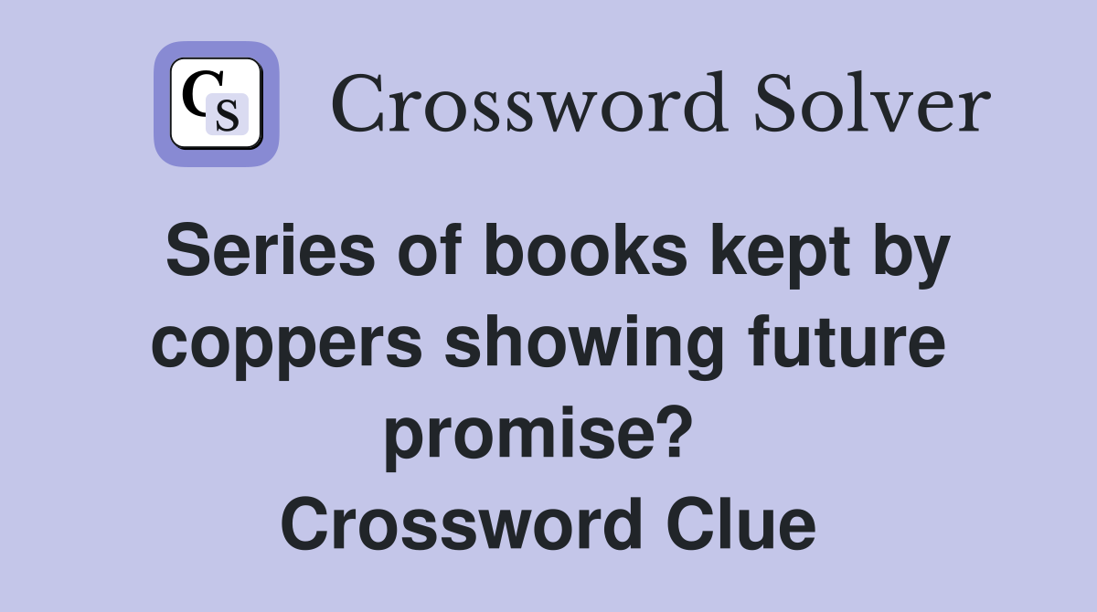 Series of books kept by coppers showing future promise?  Crossword Clue
