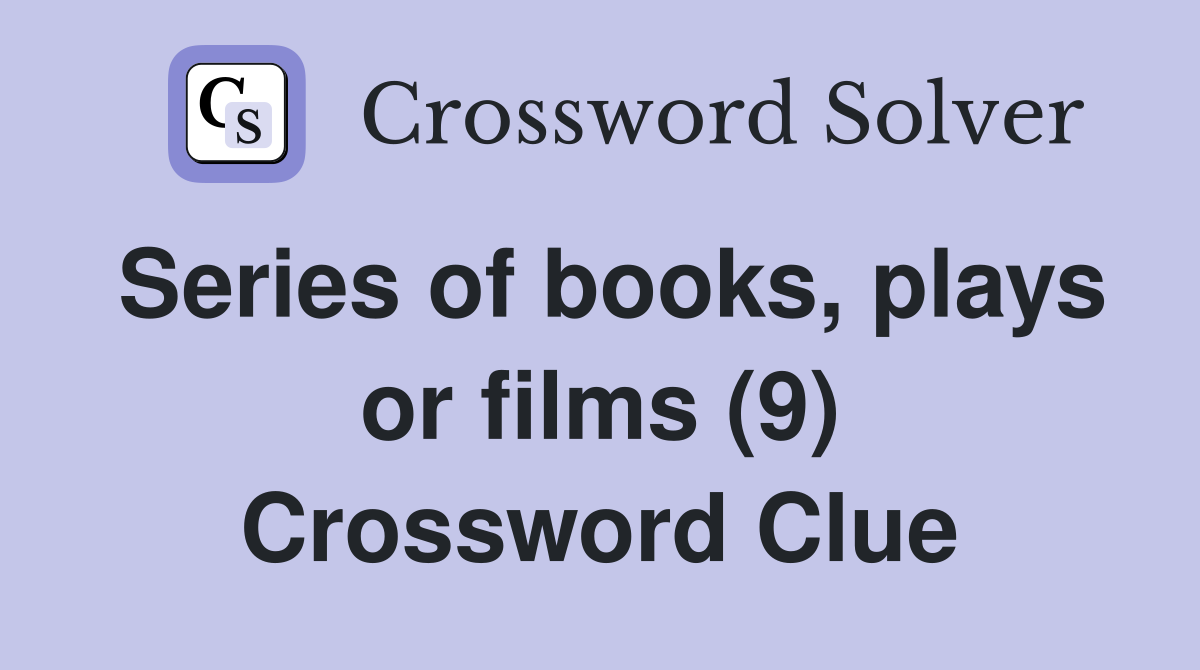 Series of books, plays or films (9) Crossword Clue