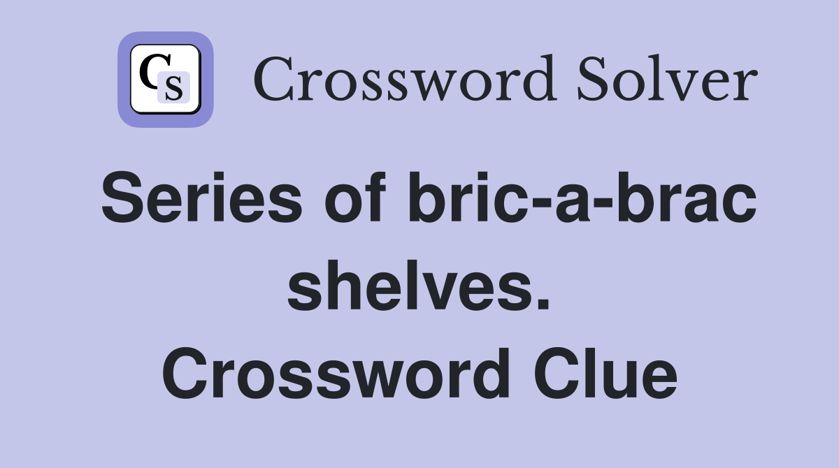 Series of bric-a-brac shelves. Crossword Clue