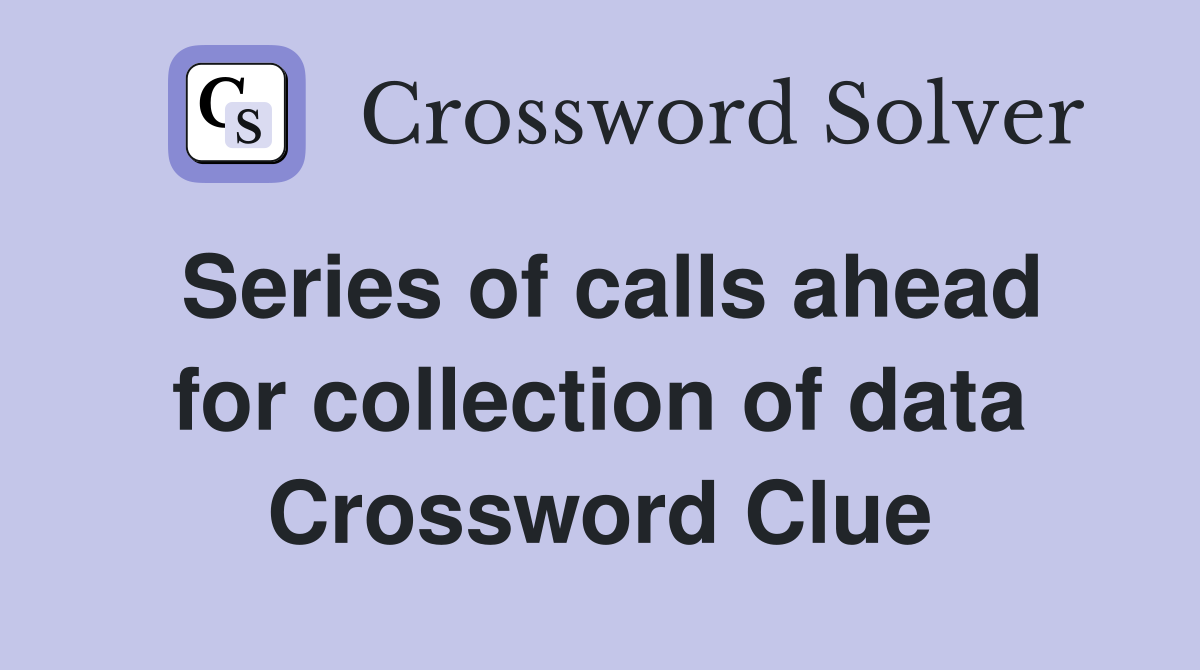 Series of calls ahead for collection of data Crossword Clue