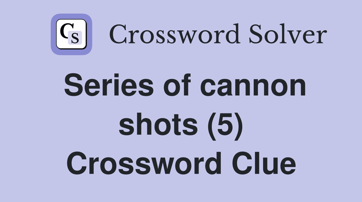 Series of cannon shots (5) Crossword Clue