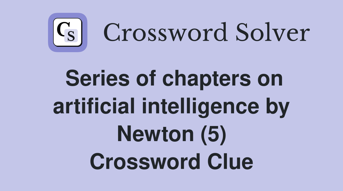 Series of chapters on artificial intelligence by Newton (5) Crossword Clue