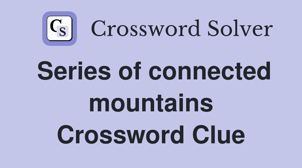 Series of connected mountains Crossword Clue