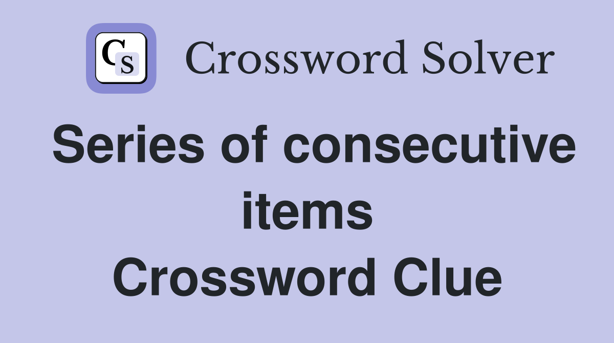 Series of consecutive items Crossword Clue