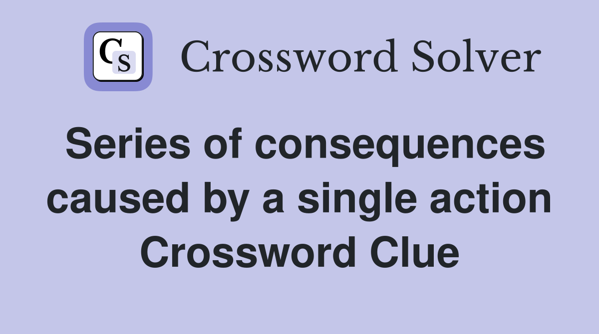 Series of consequences caused by a single action Crossword Clue